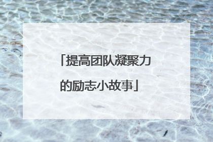 提高团队凝聚力的励志小故事