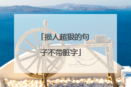 损人超狠的句子不带脏字