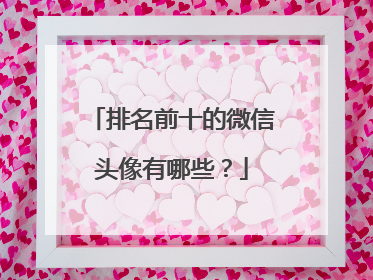 排名前十的微信头像有哪些?