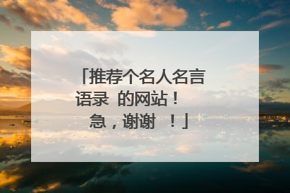 推荐个名人名言语录 的网站！  急，谢谢 ！