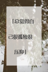 总觉得自己很孤独很压抑