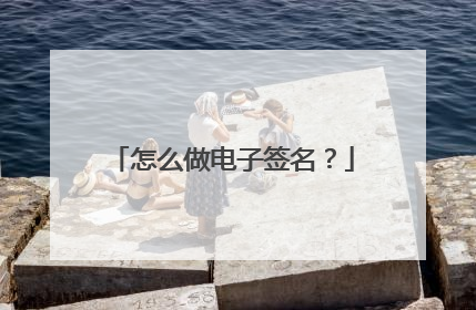 怎么做电子签名？