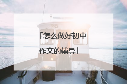 怎么做好初中作文的辅导