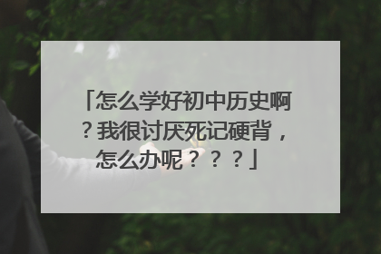 怎么学好初中历史啊？我很讨厌死记硬背，怎么办呢？？？