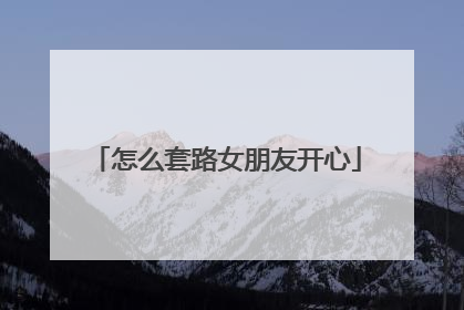 怎么套路女朋友开心