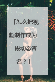 怎么把视频制作成为一段动态签名？