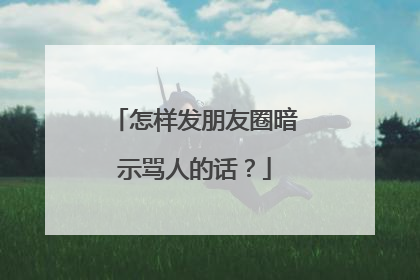 怎样发朋友圈暗示骂人的话?