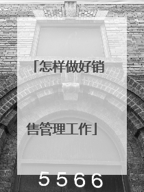 怎样做好销售管理工作
