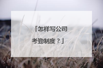 怎样写公司考勤制度?
