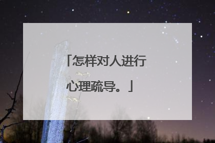 怎样对人进行心理疏导。