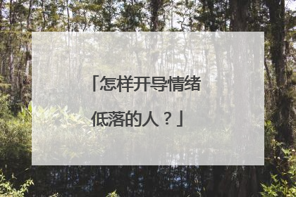 怎样开导情绪低落的人？