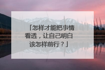 怎样才能把事情看透,让自己明白该怎样前行?