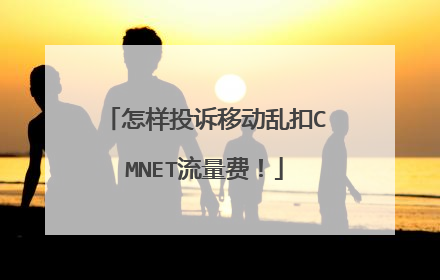 怎样投诉移动乱扣CMNET流量费!
