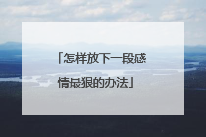 怎样放下一段感情最狠的办法