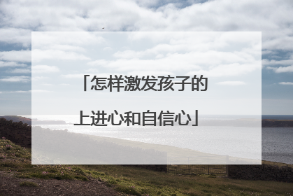 怎样激发孩子的上进心和自信心