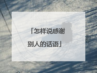 怎样说感谢别人的话语
