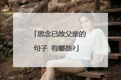 思念已故父亲的句子 有哪些?