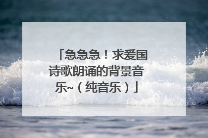 急急急!求爱国诗歌朗诵的背景音乐~(纯音乐)