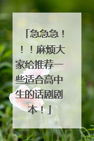 急急急！！！麻烦大家给推荐一些适合高中生的话剧剧本！