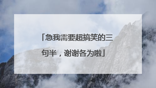 急我需要超搞笑的三句半,谢谢各为啦