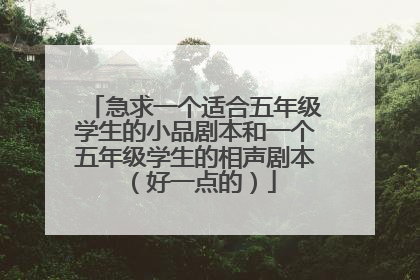 急求一个适合五年级学生的小品剧本和一个五年级学生的相声剧本（好一点的）