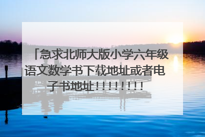 急求北师大版小学六年级语文数学书下载地址或者电子书地址!!!!!!!!!!!!!!!!!!