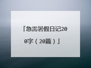 急需暑假日记200字(20篇)