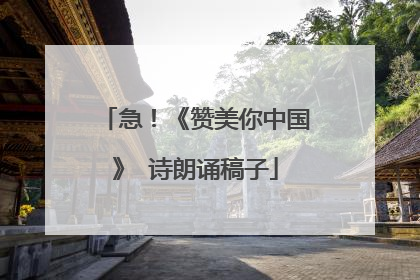 急！《赞美你中国》 诗朗诵稿子