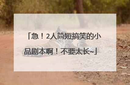 急！2人简短搞笑的小品剧本啊！不要太长~