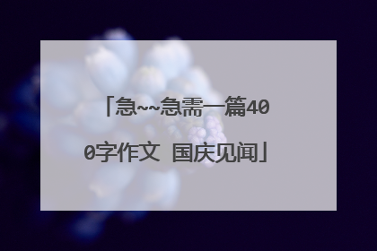 急~~急需一篇400字作文 国庆见闻
