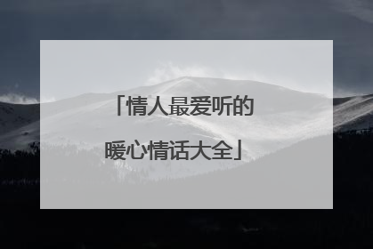 情人最爱听的暖心情话大全