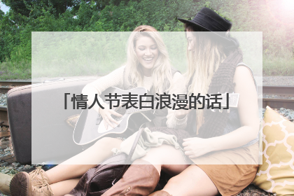 情人节表白浪漫的话