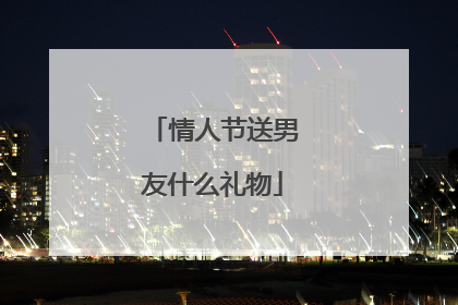 情人节送男友什么礼物