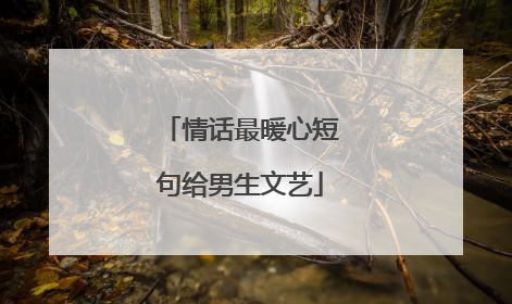 情话最暖心短句给男生文艺