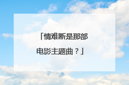 情难断是那部电影主题曲？