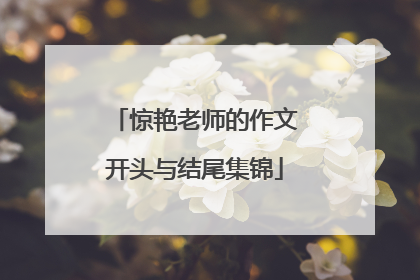 惊艳老师的作文开头与结尾集锦