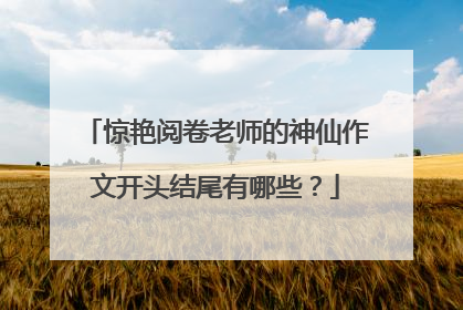 惊艳阅卷老师的神仙作文开头结尾有哪些?