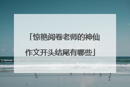 惊艳阅卷老师的神仙作文开头结尾有哪些