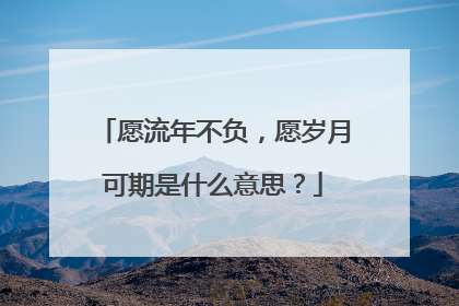 愿流年不负，愿岁月可期是什么意思？