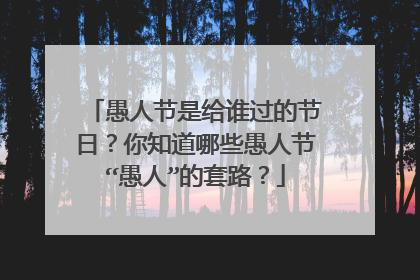 愚人节是给谁过的节日？你知道哪些愚人节“愚人”的套路？