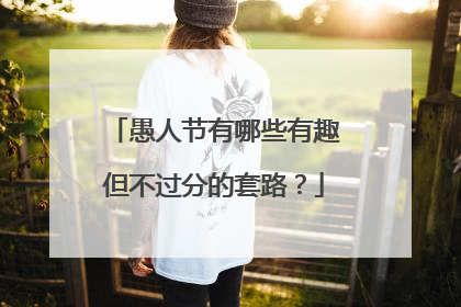 愚人节有哪些有趣但不过分的套路？