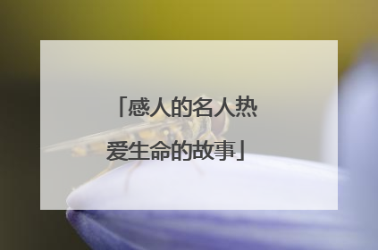感人的名人热爱生命的故事