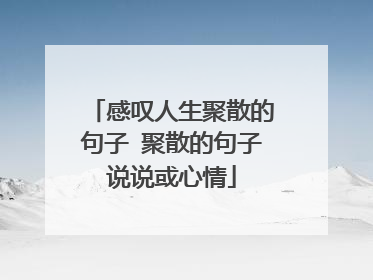 感叹人生聚散的句子 聚散的句子说说或心情