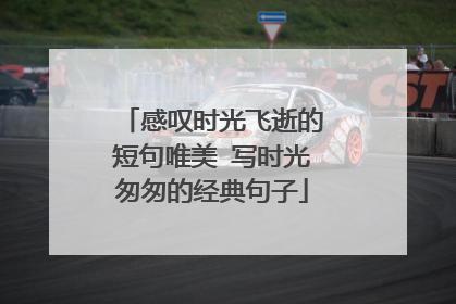 感叹时光飞逝的短句唯美 写时光匆匆的经典句子