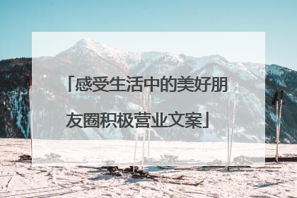 感受生活中的美好朋友圈积极营业文案