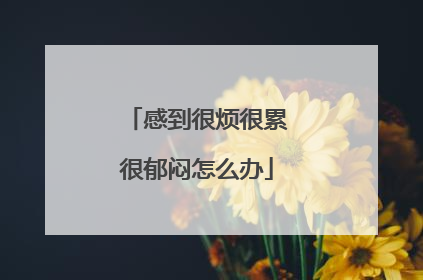 感到很烦很累很郁闷怎么办