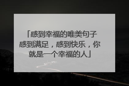 感到幸福的唯美句子 感到满足,感到快乐,你就是一个幸福的人