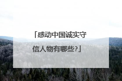 感动中国诚实守信人物有哪些?
