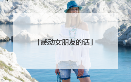 感动女朋友的话