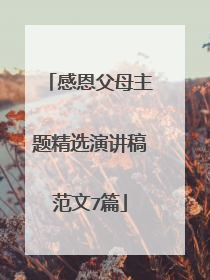 感恩父母主题精选演讲稿范文7篇